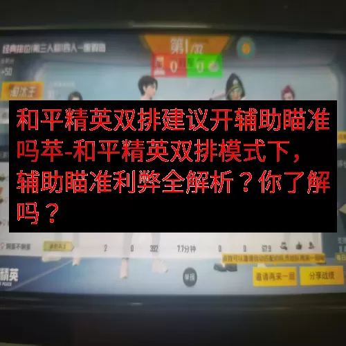 和平精英双排建议开辅助瞄准吗苹-和平精英双排模式下，辅助瞄准